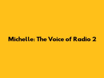 Michelle: The Voice of Radio 2