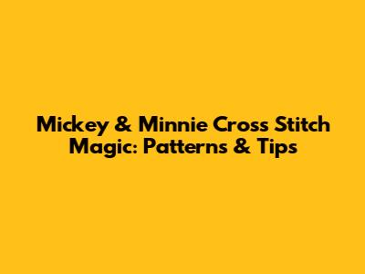 Mickey & Minnie Cross Stitch Magic: Patterns & Tips