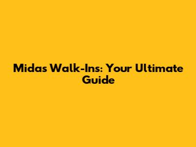 Midas Walk-Ins: Your Ultimate Guide
