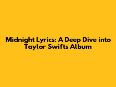 Midnight Lyrics: A Deep Dive into Taylor Swift's Album
