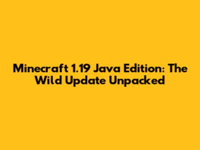 Minecraft 1.19 Java Edition: The Wild Update Unpacked
