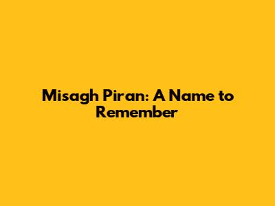 Misagh Piran: A Name to Remember
