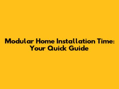 Modular Home Installation Time: Your Quick Guide