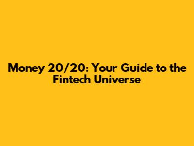 Money 20/20: Your Guide to the Fintech Universe