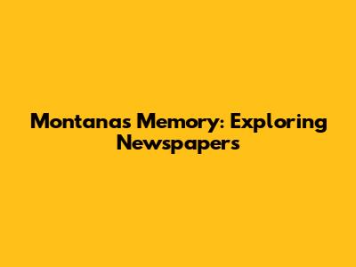 Montana's Memory: Exploring Newspapers