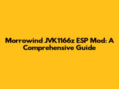 Morrowind JVK1166z ESP Mod: A Comprehensive Guide