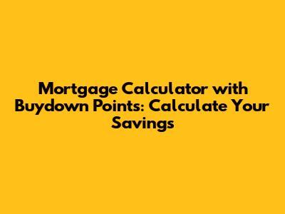 Mortgage Calculator with Buydown Points: Calculate Your Savings