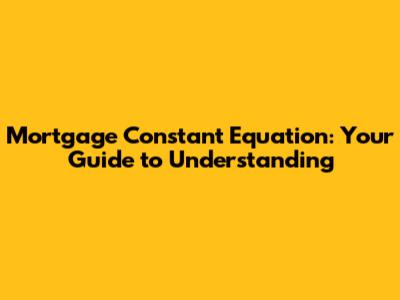 Mortgage Constant Equation: Your Guide to Understanding