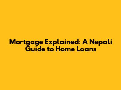 Mortgage Explained: A Nepali Guide to Home Loans
