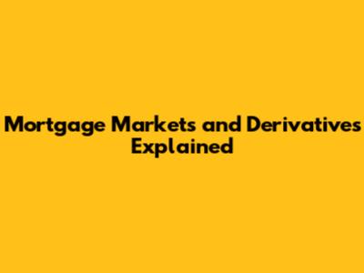 Mortgage Markets and Derivatives Explained