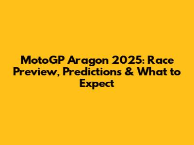 MotoGP Aragon 2025: Race Preview, Predictions & What to Expect