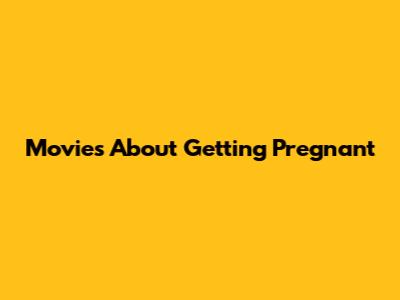 Movies About Getting Pregnant