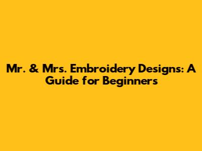 Mr. & Mrs. Embroidery Designs: A Guide for Beginners
