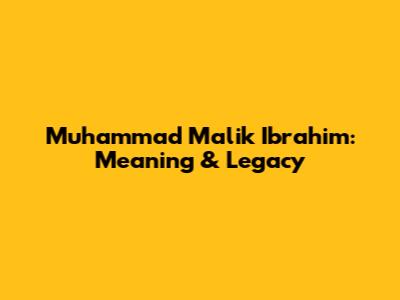 Muhammad Malik Ibrahim: Meaning & Legacy