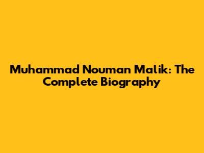 Muhammad Nouman Malik: The Complete Biography
