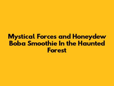Mystical Forces and Honeydew Boba Smoothie In the Haunted Forest