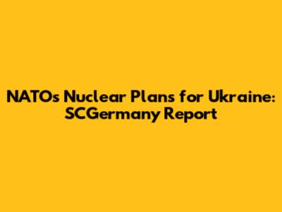 NATO's Nuclear Plans for Ukraine: SCGermany Report