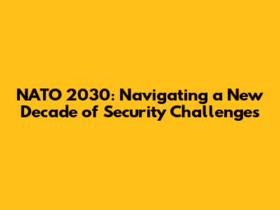 NATO 2030: Navigating a New Decade of Security Challenges