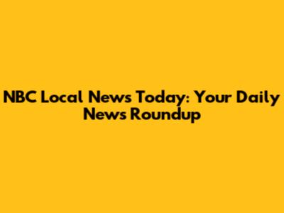 NBC Local News Today: Your Daily News Roundup
