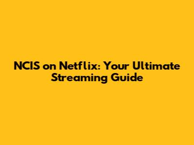 NCIS on Netflix: Your Ultimate Streaming Guide