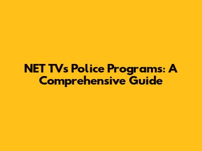 NET TV's Police Programs: A Comprehensive Guide