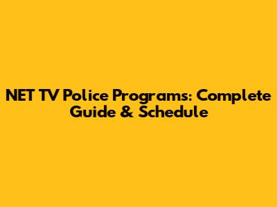 NET TV Police Programs: Complete Guide & Schedule