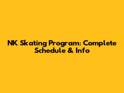 NK Skating Program: Complete Schedule & Info
