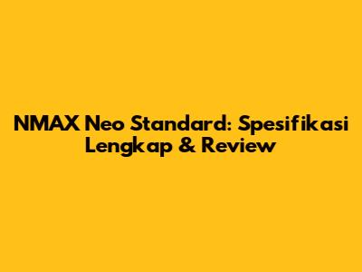 NMAX Neo Standard: Spesifikasi Lengkap & Review