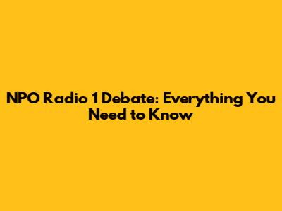 NPO Radio 1 Debate: Everything You Need to Know