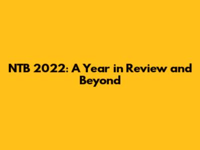 NTB 2022: A Year in Review and Beyond