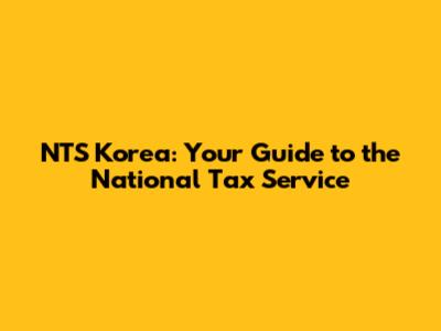 NTS Korea: Your Guide to the National Tax Service