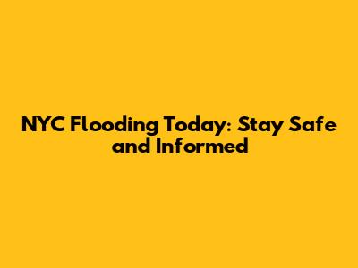 NYC Flooding Today: Stay Safe and Informed