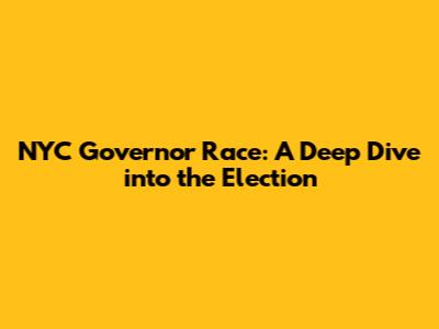 NYC Governor Race: A Deep Dive into the Election