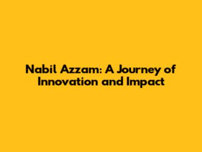 Nabil Azzam: A Journey of Innovation and Impact