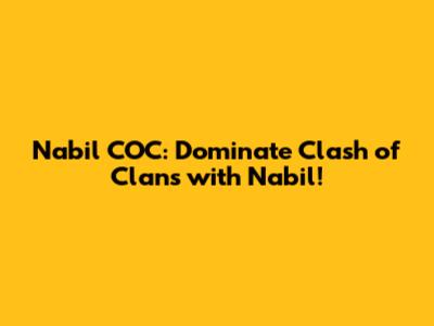 Nabil COC: Dominate Clash of Clans with Nabil!