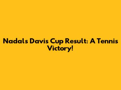 Nadal's Davis Cup Result: A Tennis Victory!