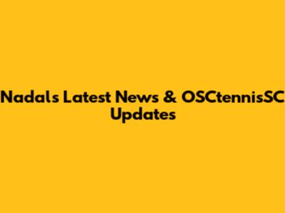 Nadal's Latest News & OSCtennisSC Updates