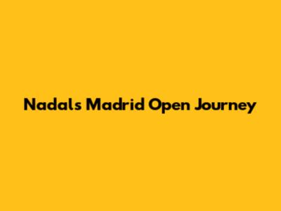 Nadal's Madrid Open Journey