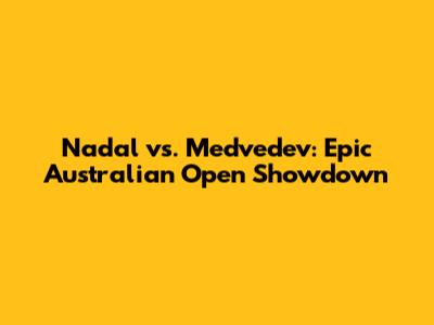 Nadal vs. Medvedev: Epic Australian Open Showdown