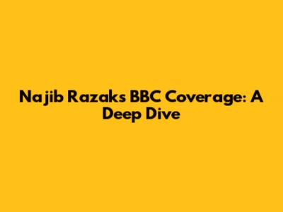 Najib Razak's BBC Coverage: A Deep Dive