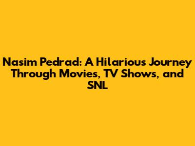 Nasim Pedrad: A Hilarious Journey Through Movies, TV Shows, and SNL