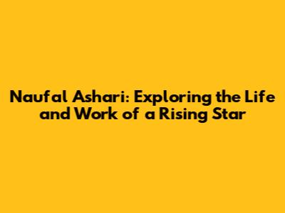 Naufal Ashari: Exploring the Life and Work of a Rising Star