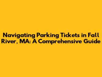 Navigating Parking Tickets in Fall River, MA: A Comprehensive Guide