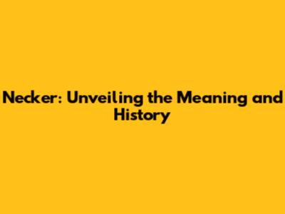 Necker: Unveiling the Meaning and History
