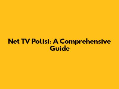 Net TV Polisi: A Comprehensive Guide