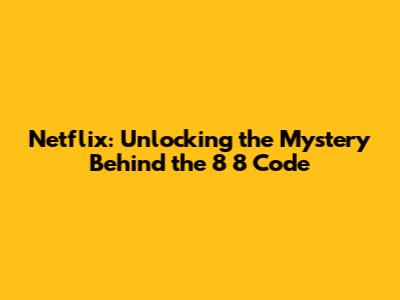 Netflix: Unlocking the Mystery Behind the '8 8' Code