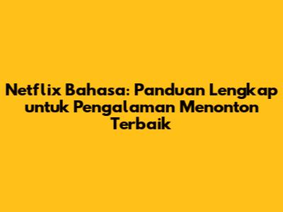 Netflix Bahasa: Panduan Lengkap untuk Pengalaman Menonton Terbaik
