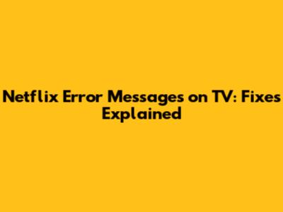 Netflix Error Messages on TV: Fixes Explained
