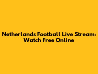Netherlands Football Live Stream: Watch Free Online