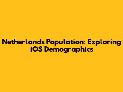 Netherlands Population: Exploring iOS Demographics